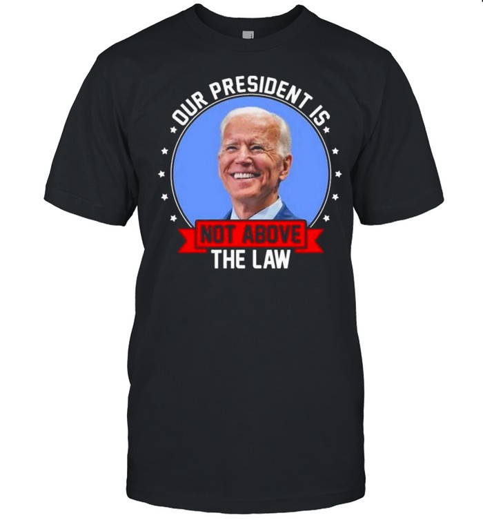 Joe biden our president is not above the law shirt Classic Men's T-shirt