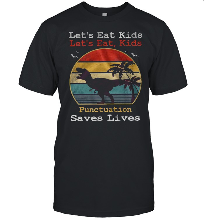 Lets’s eat kids lets’s eat kids punctuation saves lives shirts