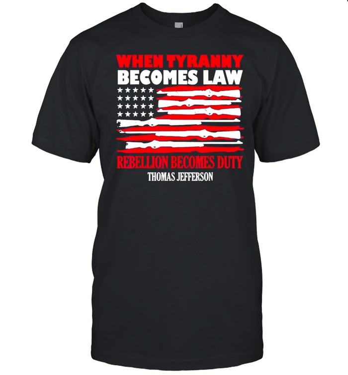 whens Tyrannys Becomess Laws Rebellions Becomess Dutys t-shirts