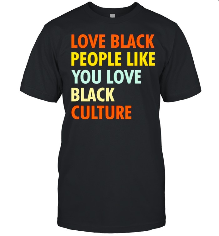 Original love black people like you love black culture shirt Classic Men's T-shirt