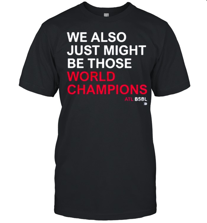 we Also Just Might Be those World Champions ATL shirt Classic Men's T-shirt