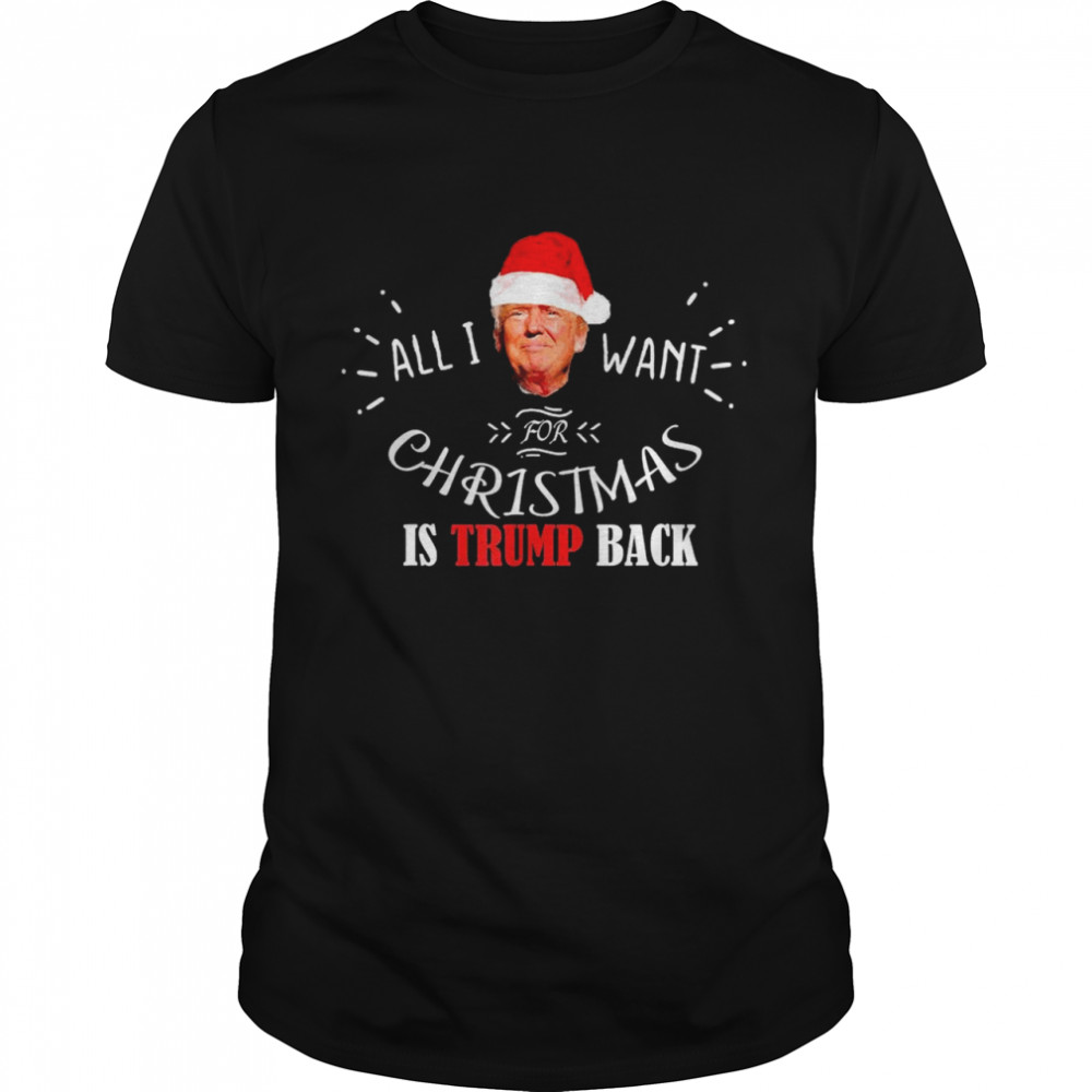 All I Want For Christmas Is Trump Back  Classic Men's T-shirt