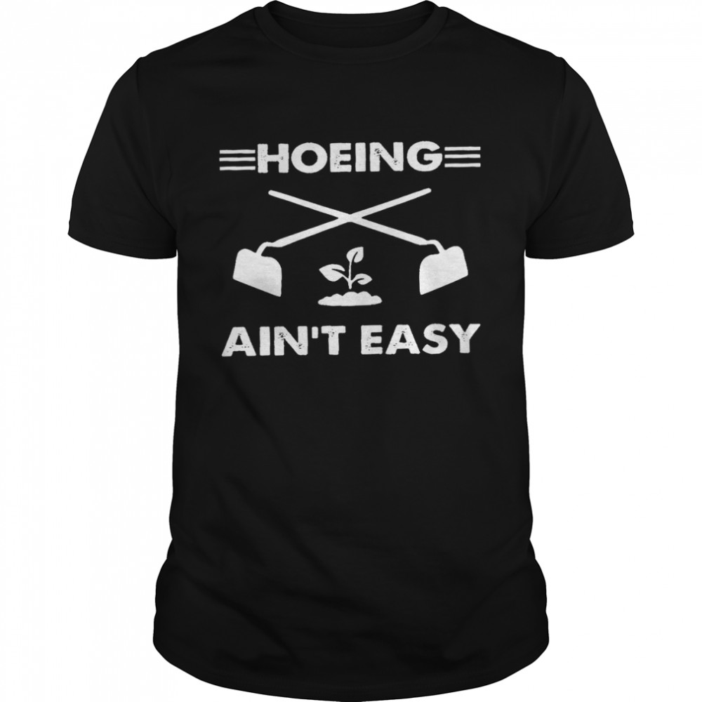 Hoeing ain’t easy shirt Classic Men's T-shirt