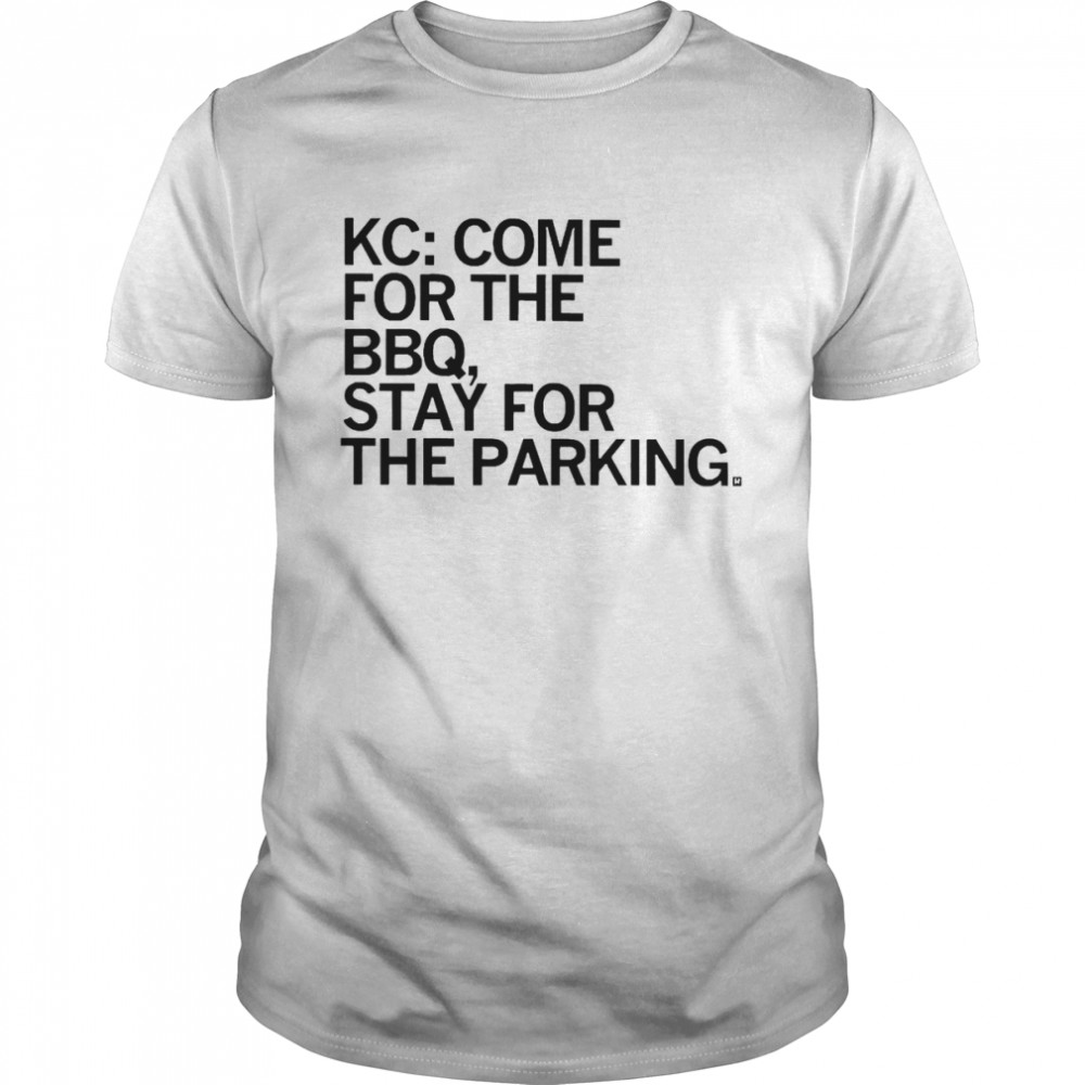 Kc Come For The Bbq Stay For The Parking Shirts