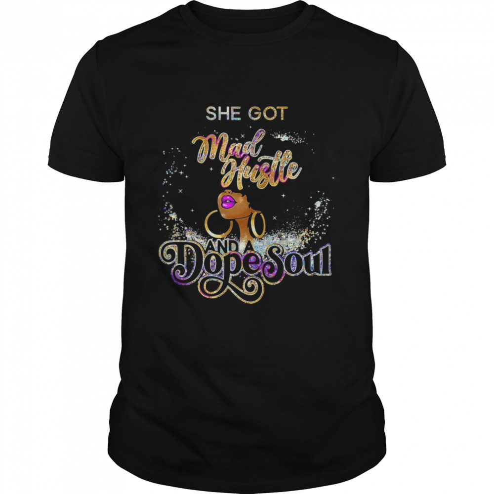 She Got Mad Hustle And A Dope Soul T-shirts