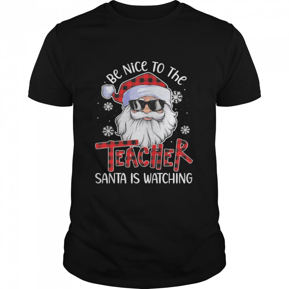 Be Nice To The Teacher Santa Is Watching Shirt