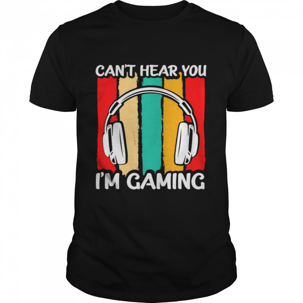 Cant Hear You Im Gaming Headphones Video Game Gamer Shirt