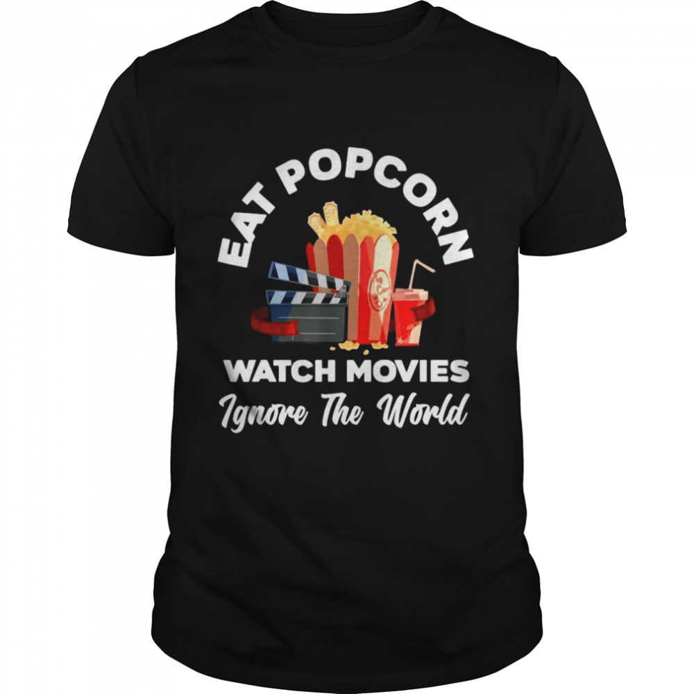 Eat Popcorn Watch Movies Ignore The World Movie Shirts