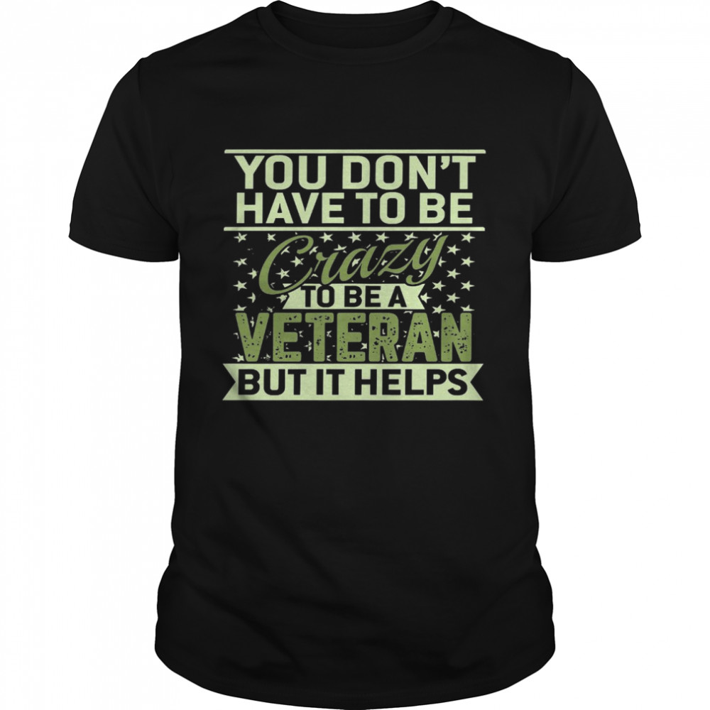 You don’t have to be crazy to be a veteran but it helps shirt Classic Men's T-shirt