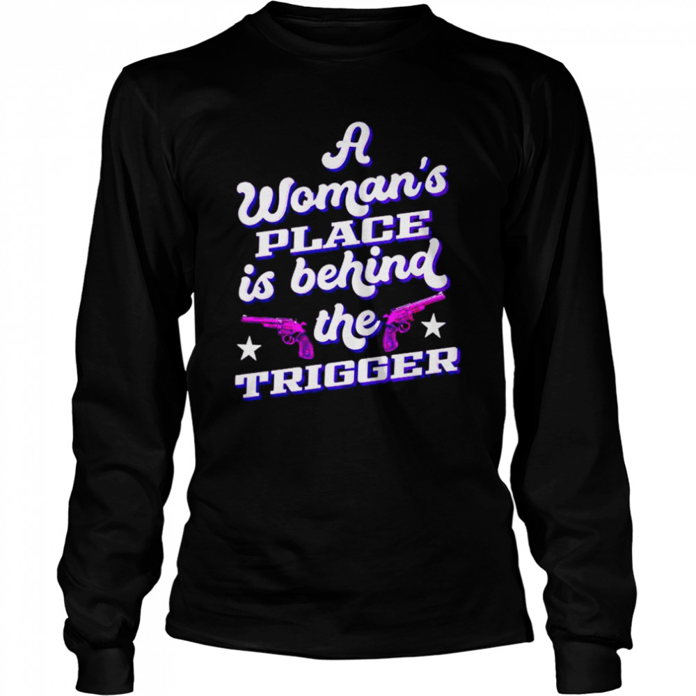 a woman’s place is behind the trigger shirt Long Sleeved T-shirt
