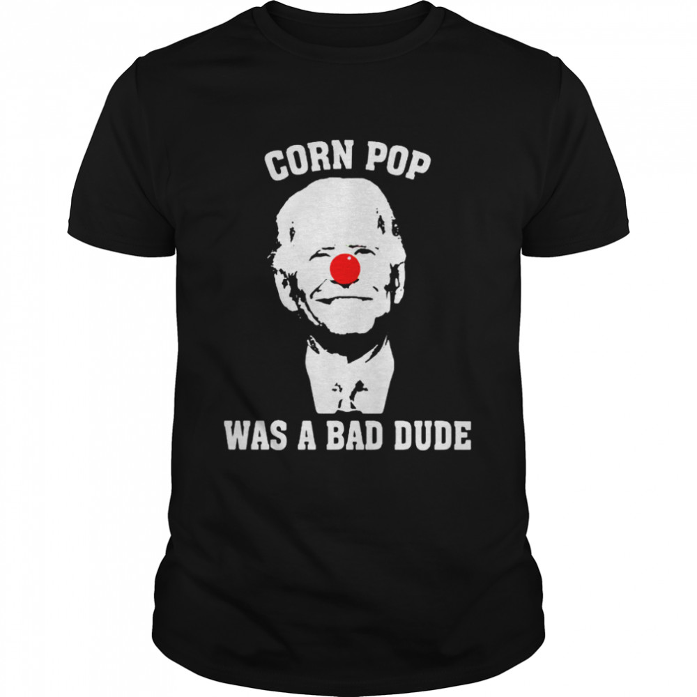 Bests bidens corns pops wass as bads dudes shirts
