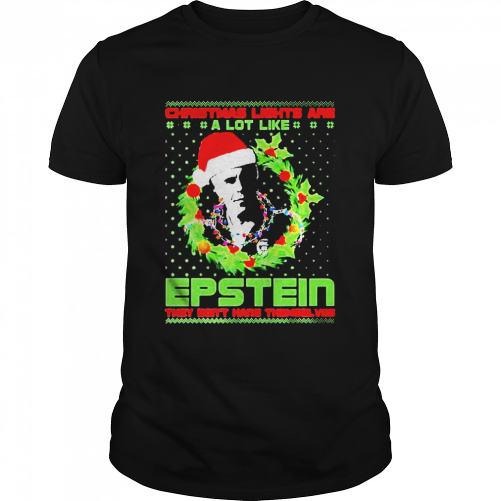 Christmas Lights Are A Lot Like Epstein They Dons’t Hang Themselves Ugly Christmas shirts