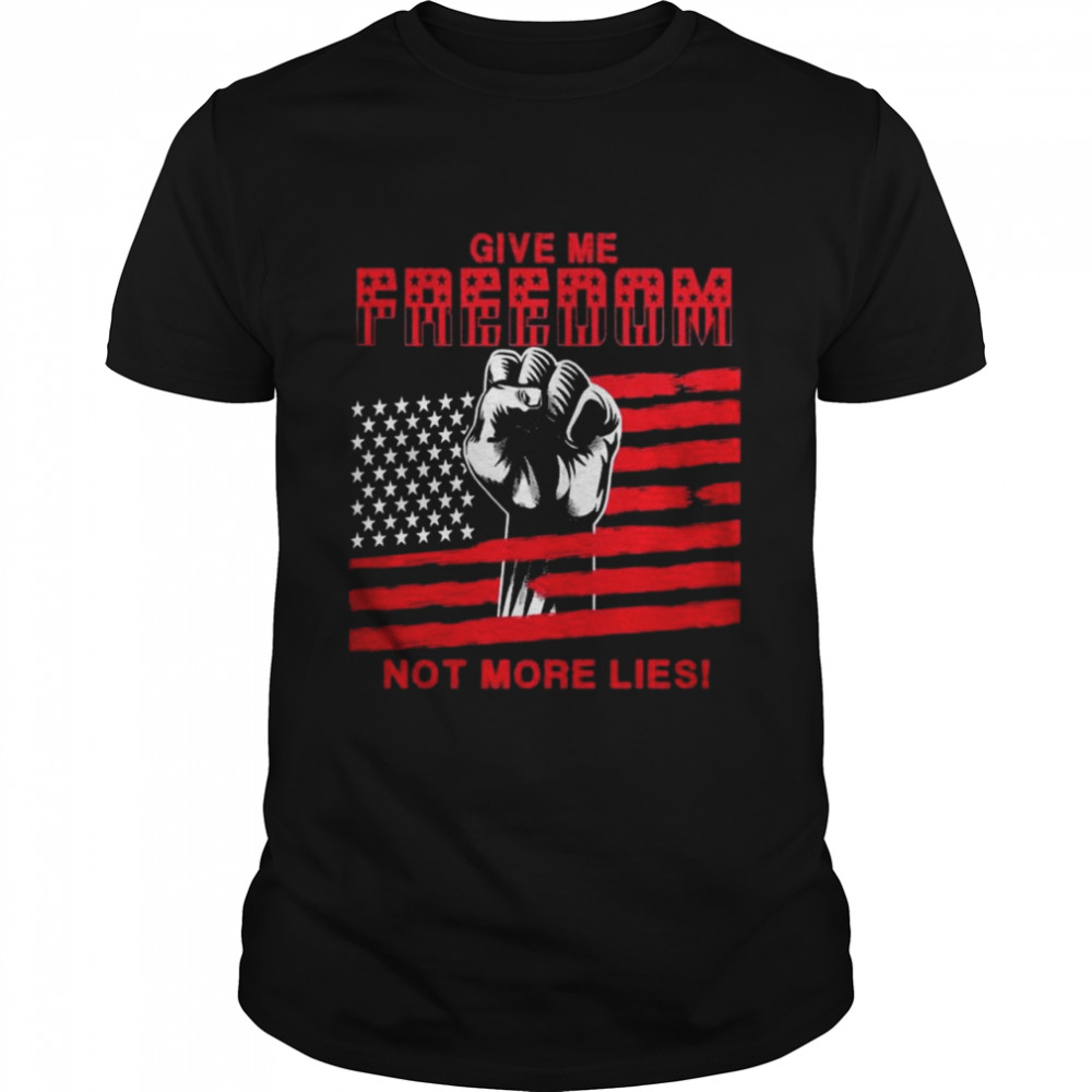Give me freedom not more lies American flag shirt