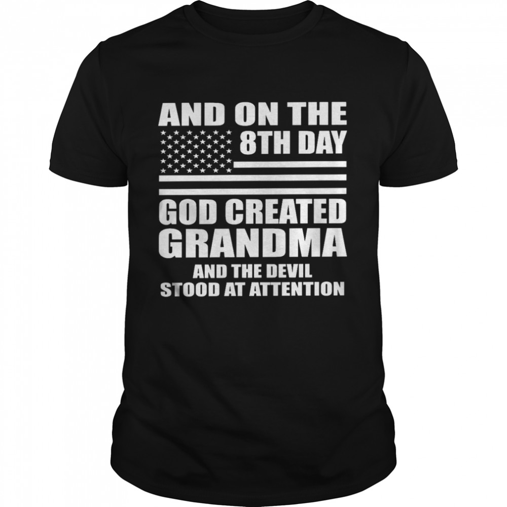 And on the 8th day god created grandma and the devil stood at attention shirt