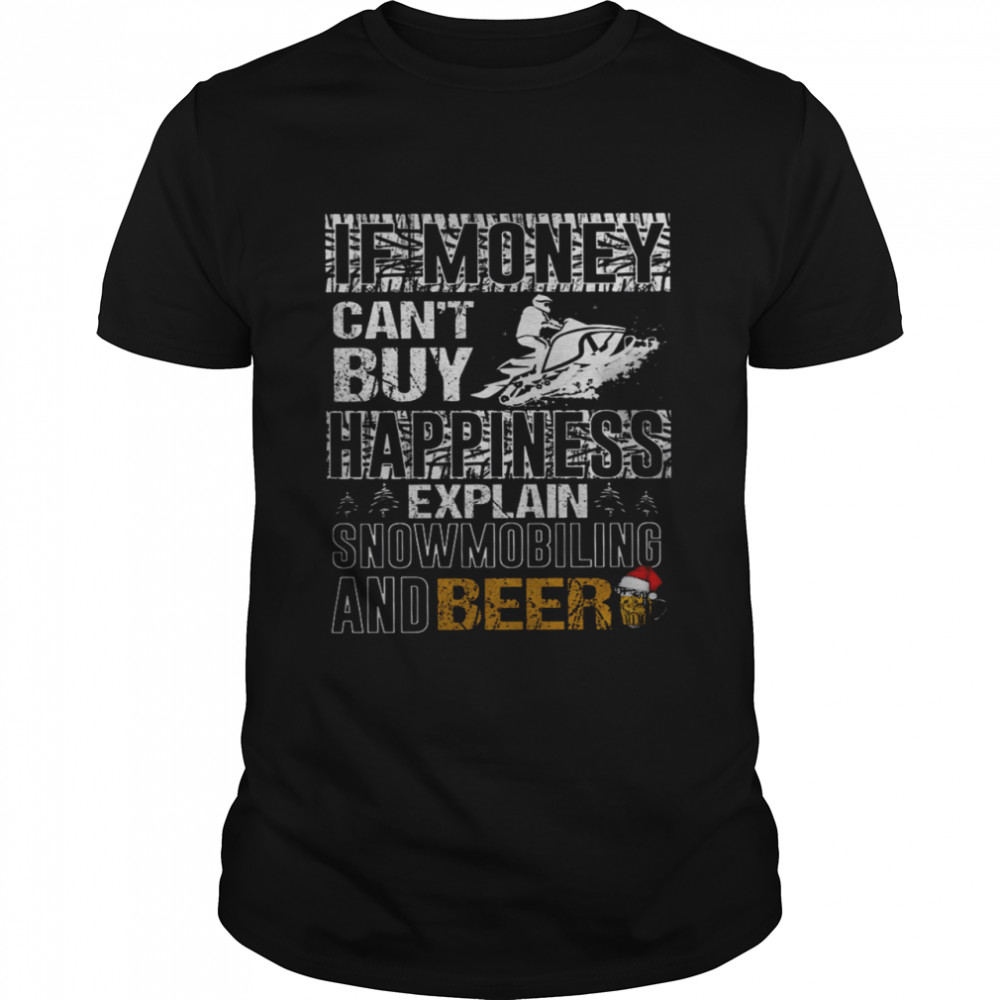 If Money Can’t Buy Happiness Explain Snowmobiling And Beer Shirt