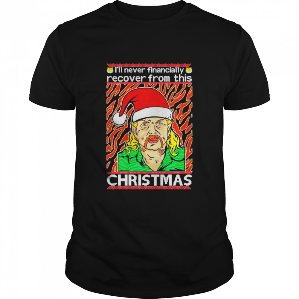 Tiger King Joe Exotic I’ll never financially recover from this Christmas shirt