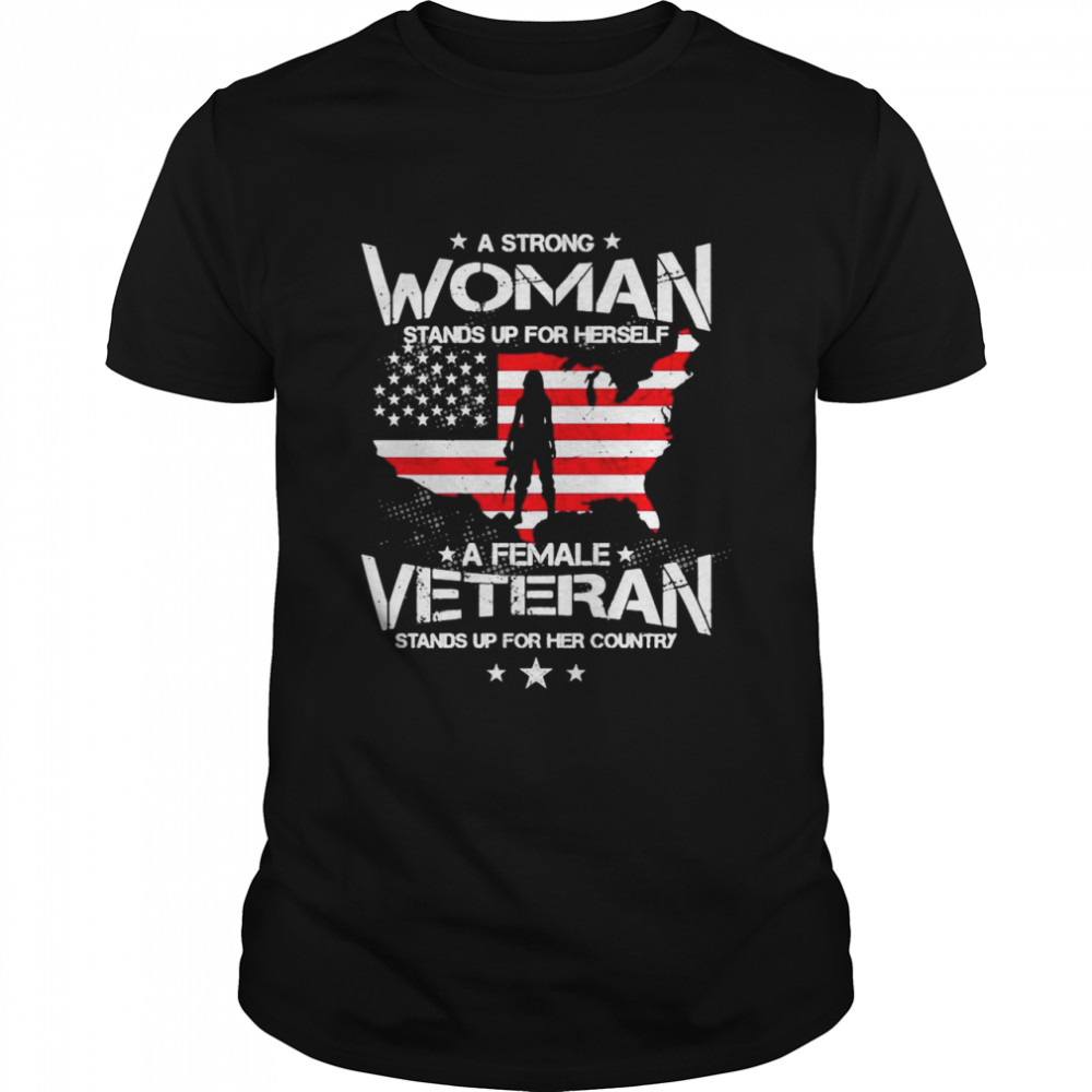A Strong Woman Stands Up For Herself A Female Veteran T-shirts