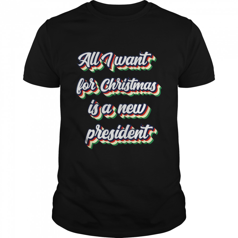All I Want For Christmas Is A New President Retro Vintage Shirt