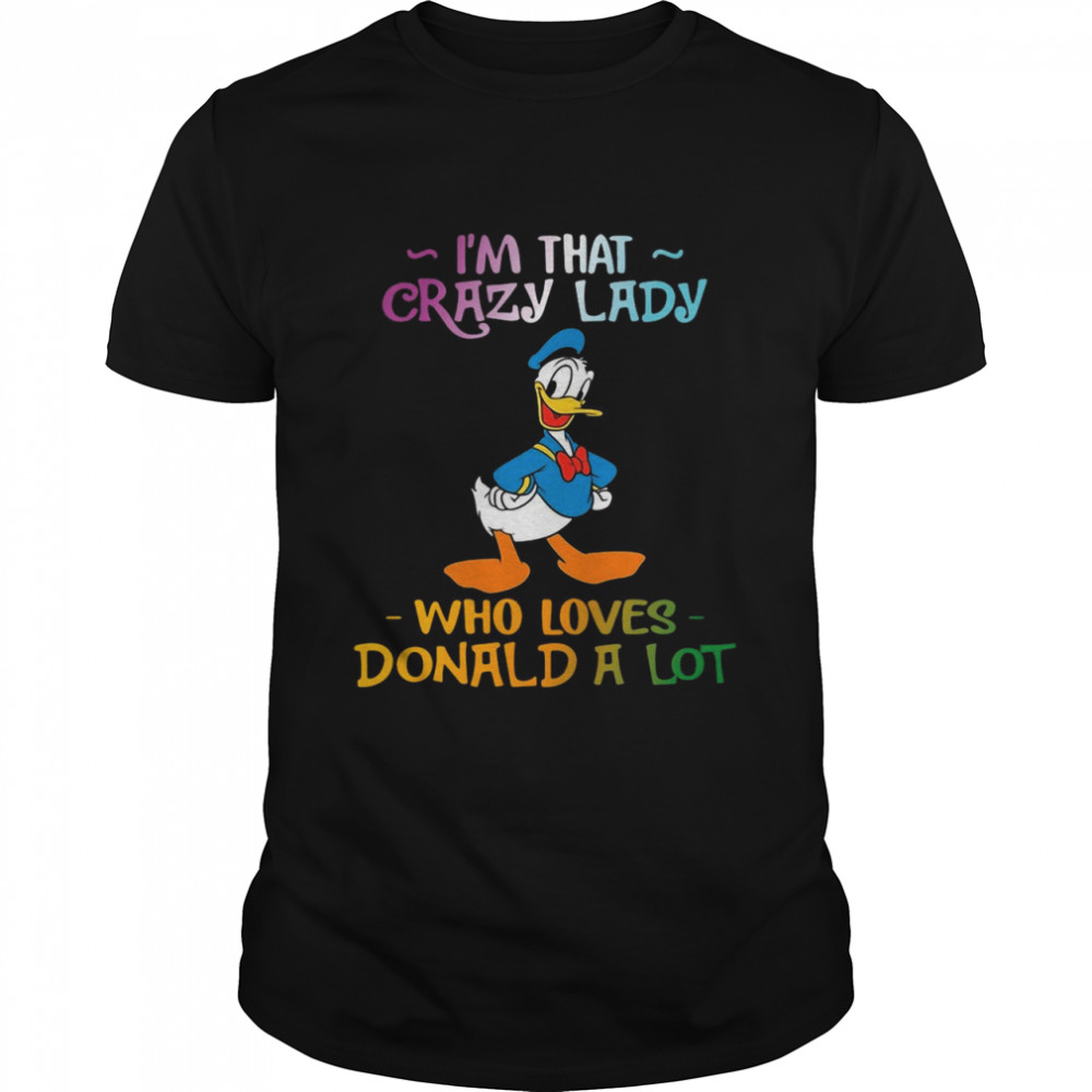 I’m That Crazy Lady Who Loves Donald A Lot T-shirt