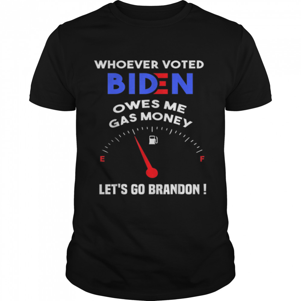 Lets's Go Brandons, Whoever Voted Biden Owes Me Gas Money T-Shirt B09K54BY2Js