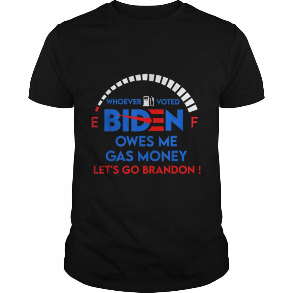 Let's Go Brandon, Whoever Voted Biden Owes Me Gas Money T-Shirt B09KS9XFSX