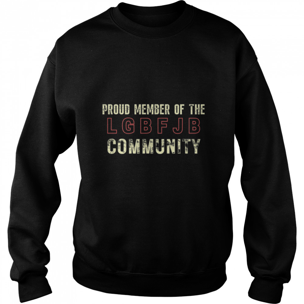 Proud Member Of The LGBFJB Community Anti Liberal Meme T- B09KS5PZC6 Unisex Sweatshirt