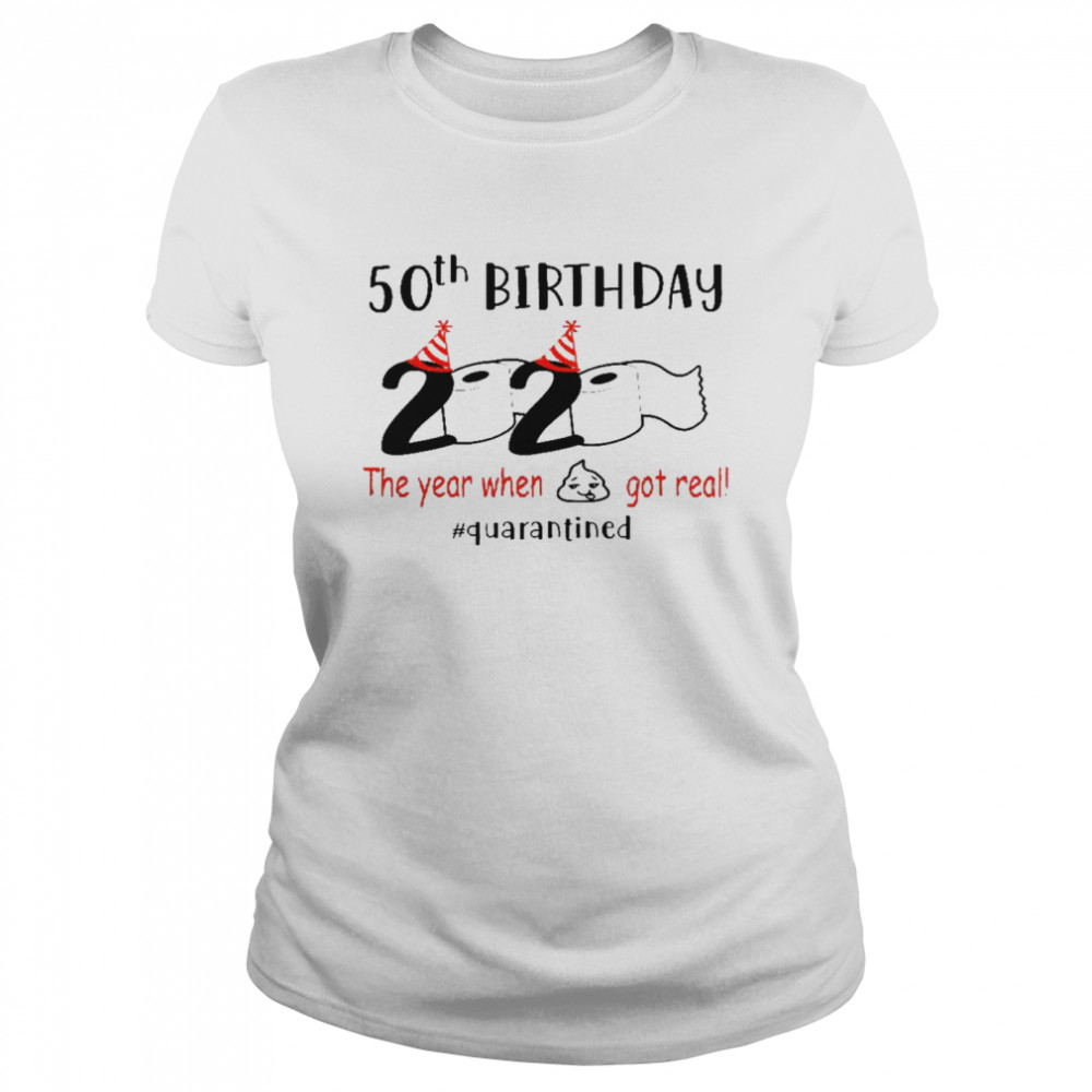 50th birthday 2020 the year when shit got real shirt Classic Women's T-shirt
