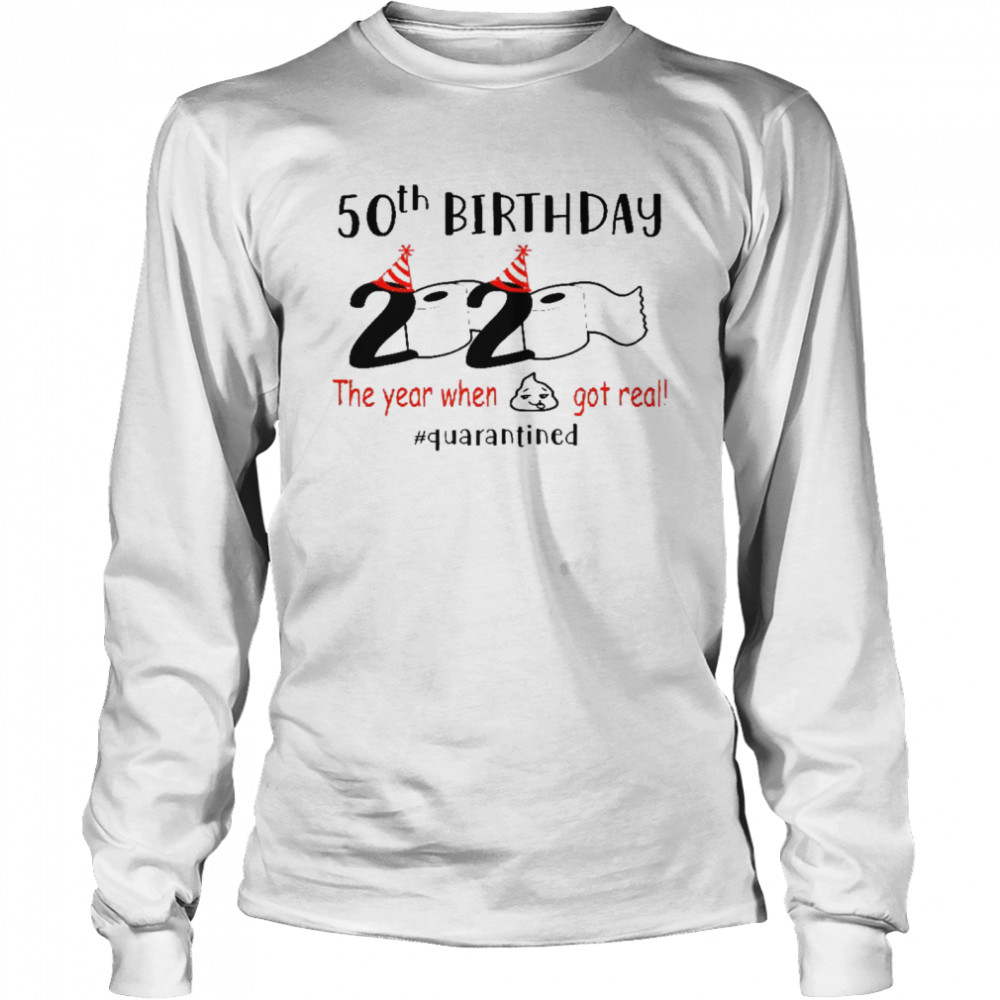 50th birthday 2020 the year when shit got real shirt Long Sleeved T-shirt