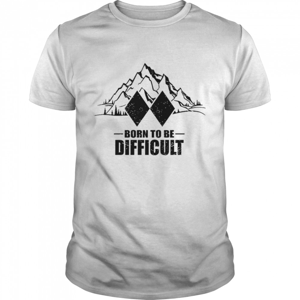 Mountain born to be difficult shirt