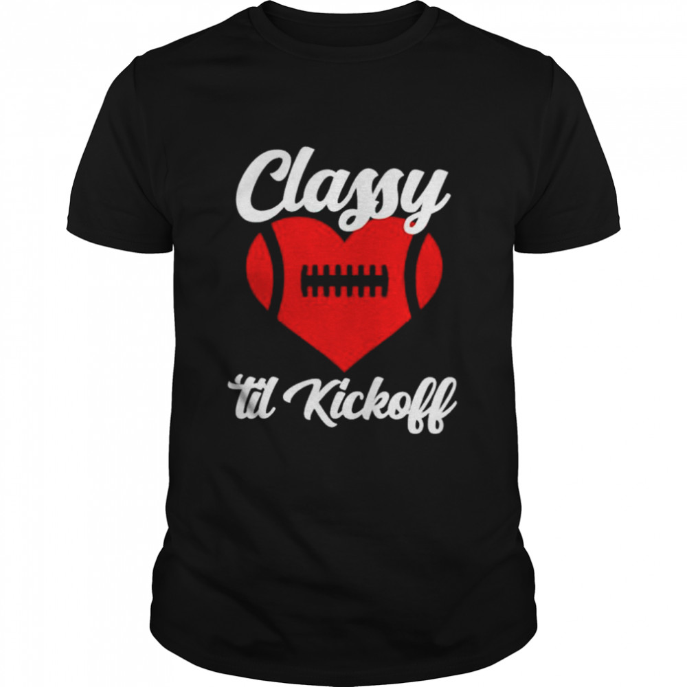 Official football love classy till kickoff shirts