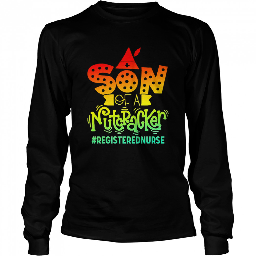 Son Of A Nutcracker Registered Nurs T-shirt Long Sleeved T-shirt