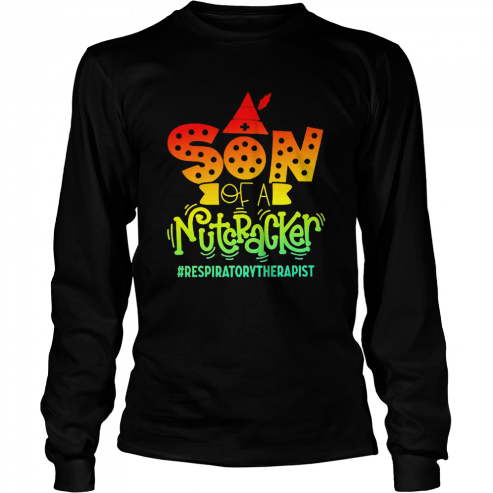 Son Of A Nutcracker Respiratory Therapist T-shirt Long Sleeved T-shirt