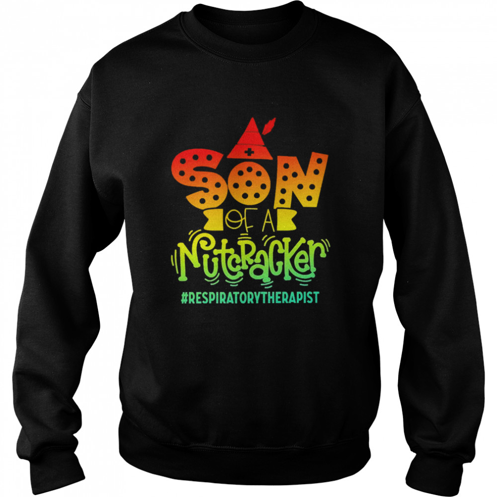 Son Of A Nutcracker Respiratory Therapist T-shirt Unisex Sweatshirt