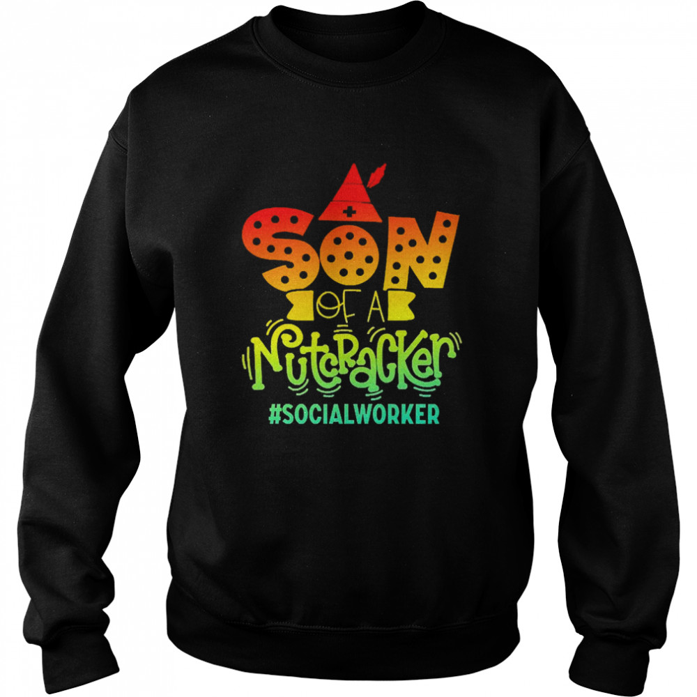 Son Of A Nutcracker Social Worker T-shirt Unisex Sweatshirt