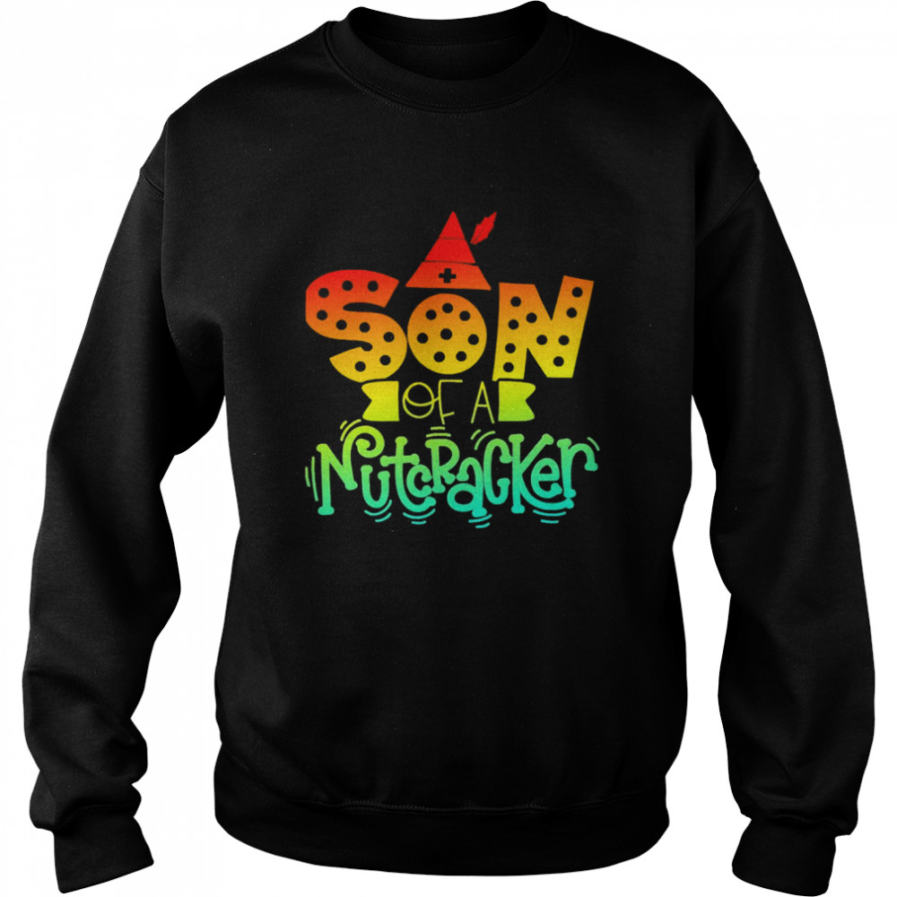 Son Of A Nutcracker T-shirt Unisex Sweatshirt