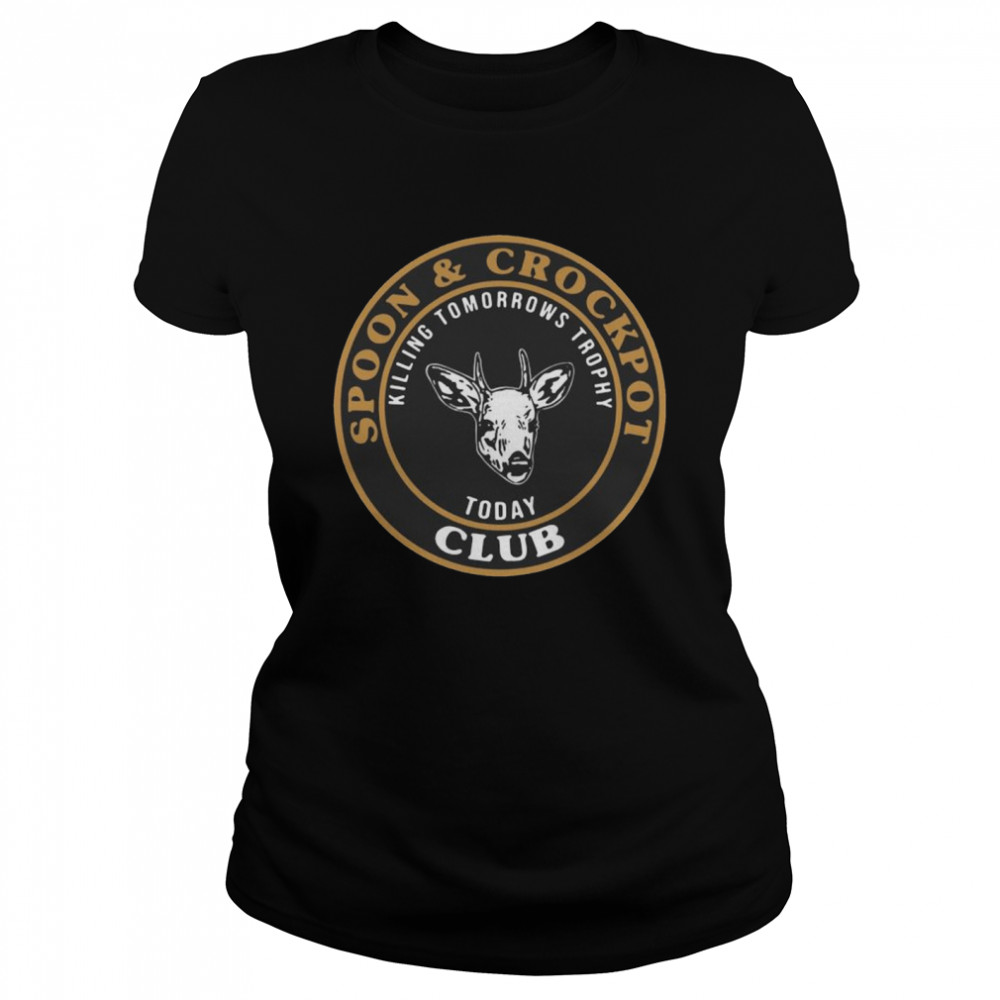 Spoon and crockpot club killing tomorrows trophy today shirt Classic Women's T-shirt