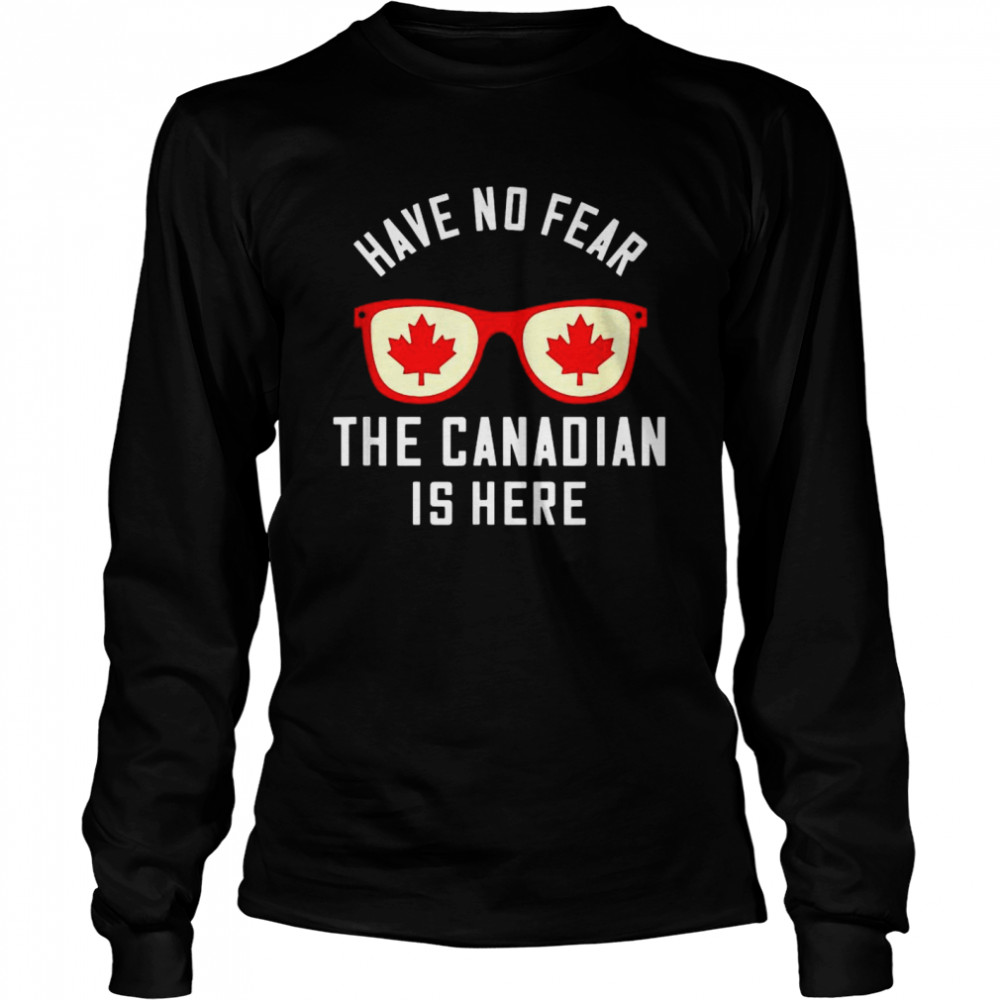 Sunglasses have no fear the Canadian is here shirt Long Sleeved T-shirt