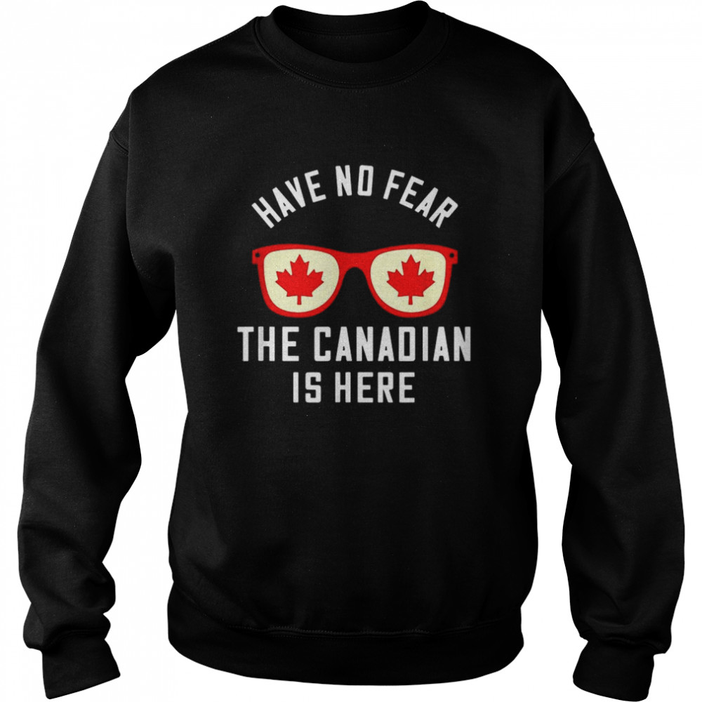 Sunglasses have no fear the Canadian is here shirt Unisex Sweatshirt