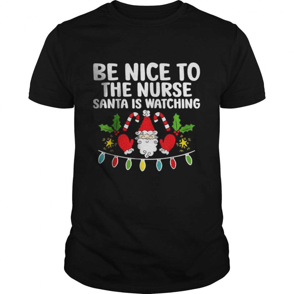 Be Nice To The Nurse Santa Is Watching Shirts