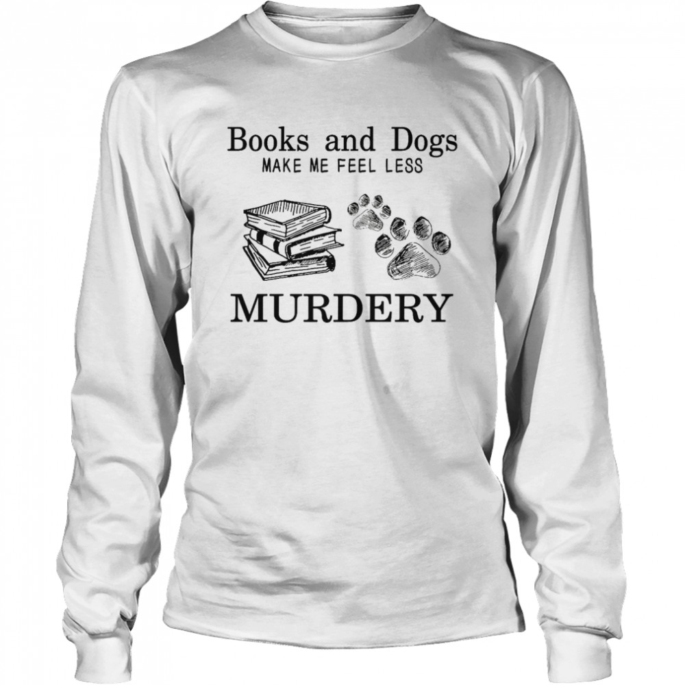 Books and dogs make me feel less murdery shirt Long Sleeved T-shirt