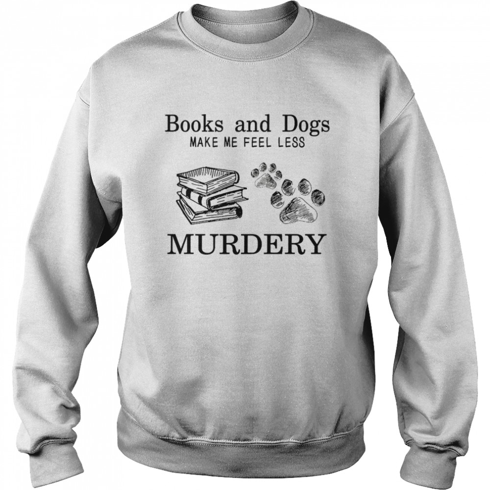 Books and dogs make me feel less murdery shirt Unisex Sweatshirt