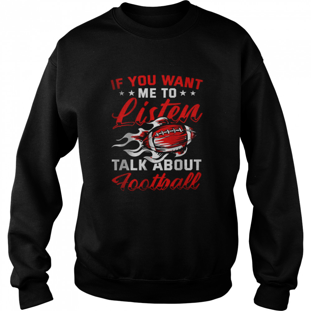 If you want me to listen Talk About Football T- Unisex Sweatshirt