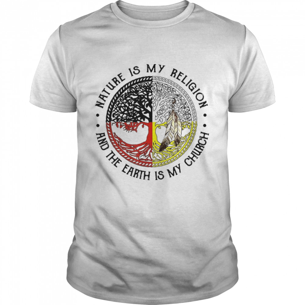 Native American Nature Is My Religion And The Earth Is My Church T-shirts