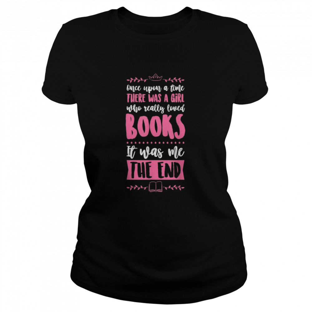 Once Upon A Time There Was A Girl Who Really Loved Books Classic Women's T-shirt