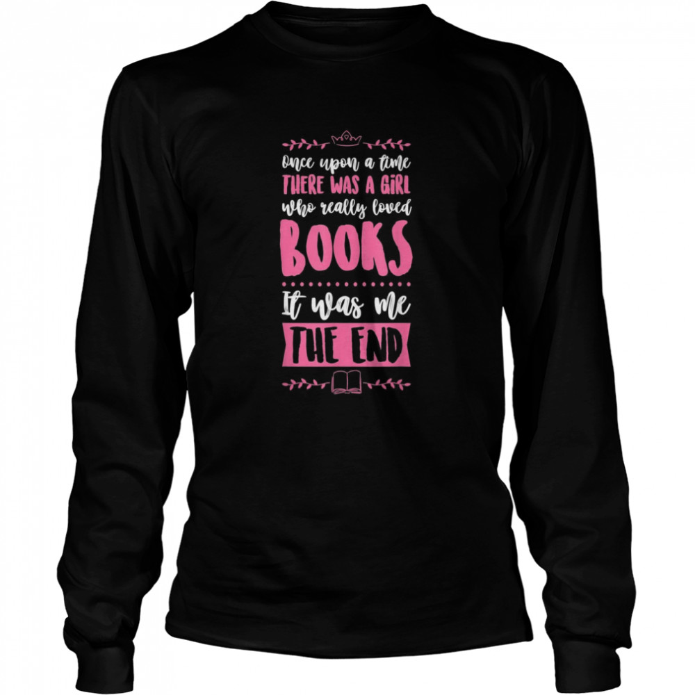 Once Upon A Time There Was A Girl Who Really Loved Books Long Sleeved T-shirt