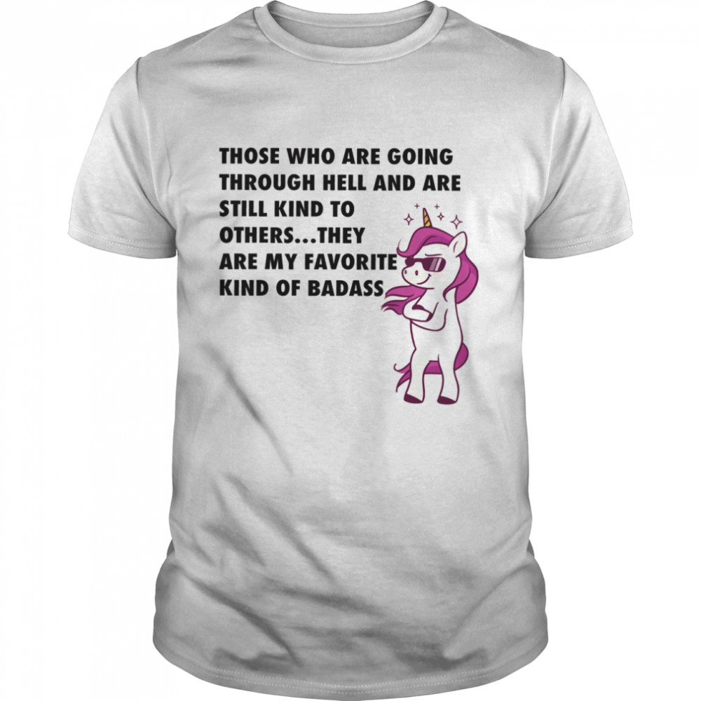 Those Who Are Going Through Hell And Are Still Kind To Others They Are My Favorite Kind Of Badass Classic Men's T-shirt