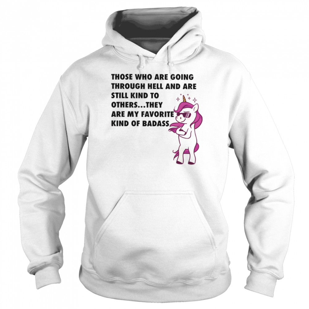 Those Who Are Going Through Hell And Are Still Kind To Others They Are My Favorite Kind Of Badass Unisex Hoodie