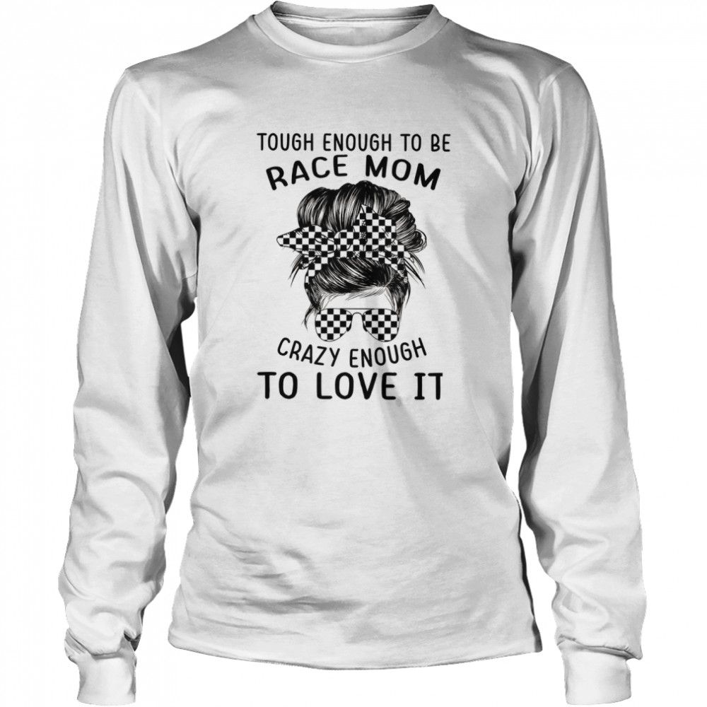 Tough enough to be race mom crazy enough to love it shirt Long Sleeved T-shirt