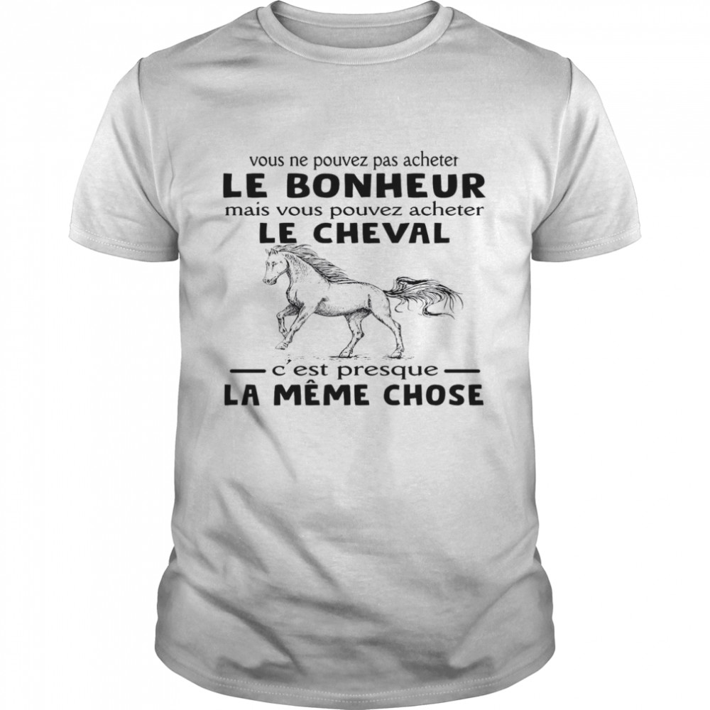 Vous Ne Pouvez Pas Acheter Le Bonheur Mais Vous Pouvez Acheter Le Cheval C’est Presque La Meme Chose Classic Men's T-shirt