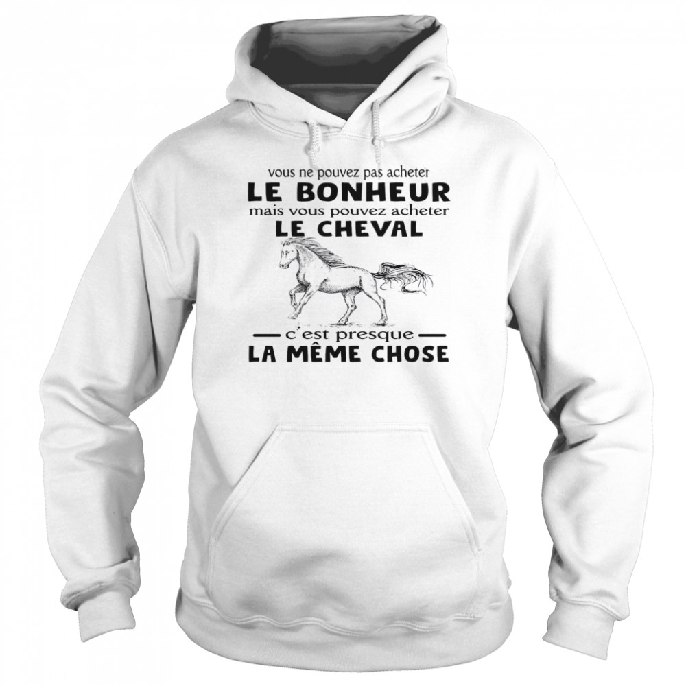 Vous Ne Pouvez Pas Acheter Le Bonheur Mais Vous Pouvez Acheter Le Cheval C’est Presque La Meme Chose Unisex Hoodie